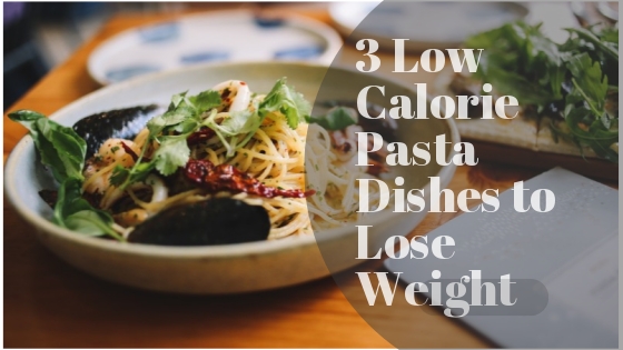 3 Low Calorie Pasta Dishes To Lose Weight