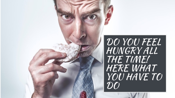 Do you feel hungry all the time? Here’s what you have to do