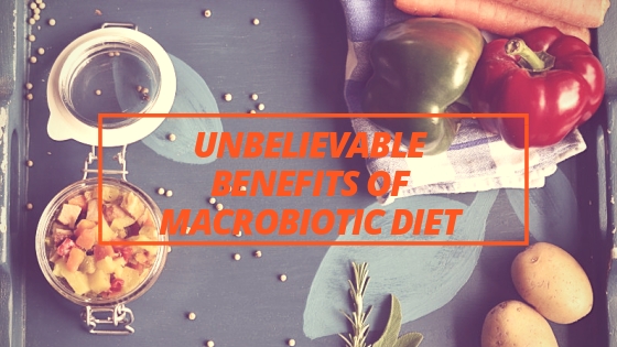 Unbelievable Benefits Of Macrobiotic Diet