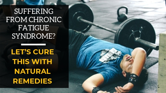 Suffering From Chronic Fatigue Syndrome? Let’s Cure This With Natural Remedies